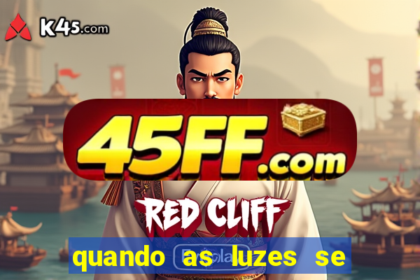 quando as luzes se apagam redecanais